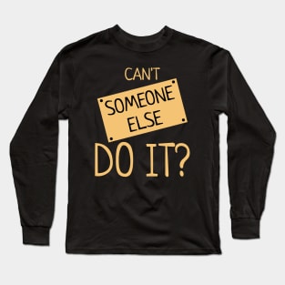 Can't Someone Else Do It? Long Sleeve T-Shirt